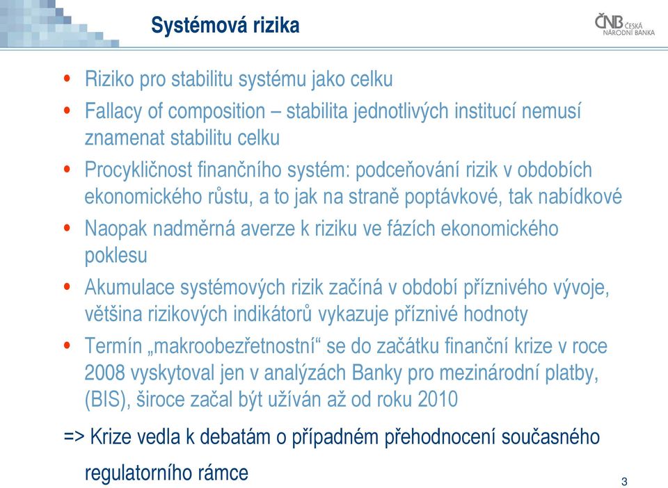 systémových rizik začíná v období příznivého vývoje, většina rizikových indikátorů vykazuje příznivé hodnoty Termín makroobezřetnostní se do začátku finanční krize v roce 2008