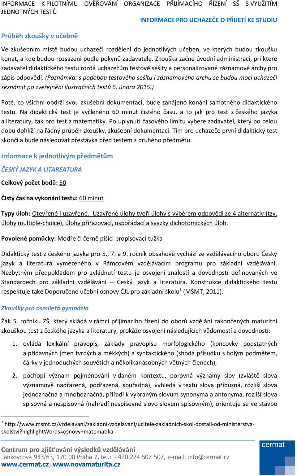 (Poznámka: s podobou testového sešitu i záznamového archu se budou moci uchazeči seznámit po zveřejnění ilustračních testů 6. února 2015.