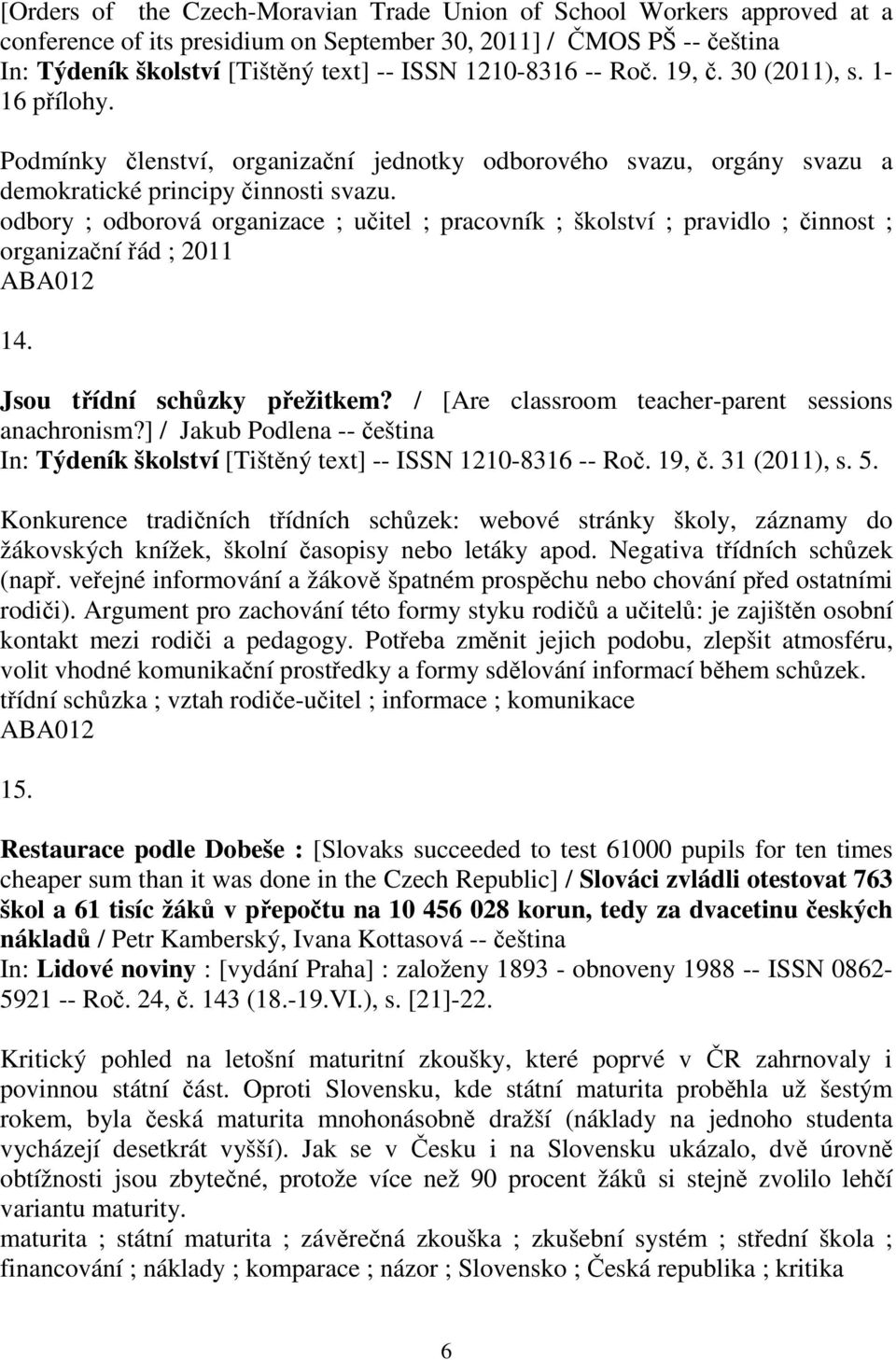 odbory ; odborová organizace ; uitel ; pracovník ; školství ; pravidlo ; innost ; organizaní ád ; 2011 14. Jsou tídní schzky pežitkem? / [Are classroom teacher-parent sessions anachronism?