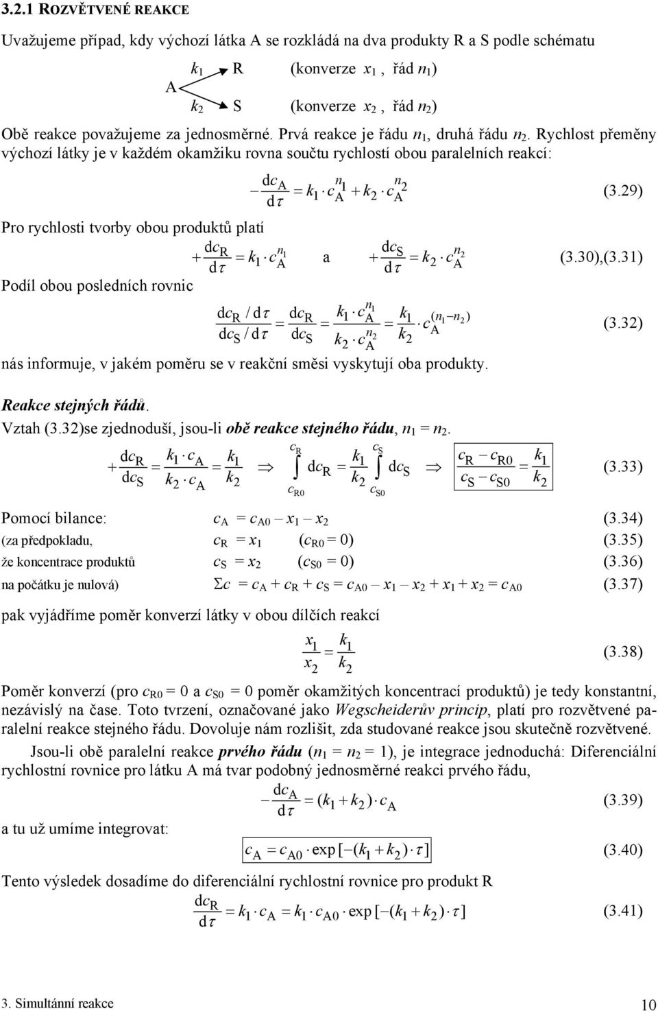 3) Poíl obou posleníh rovn n R R n / / ( n n) nás nformuje, v jaém poměru se v reační směs vysytují oba prouty. Reae stejnýh řáů. Vztah (3.3)se zjenouší, jsou-l obě reae stejného řáu, n n.