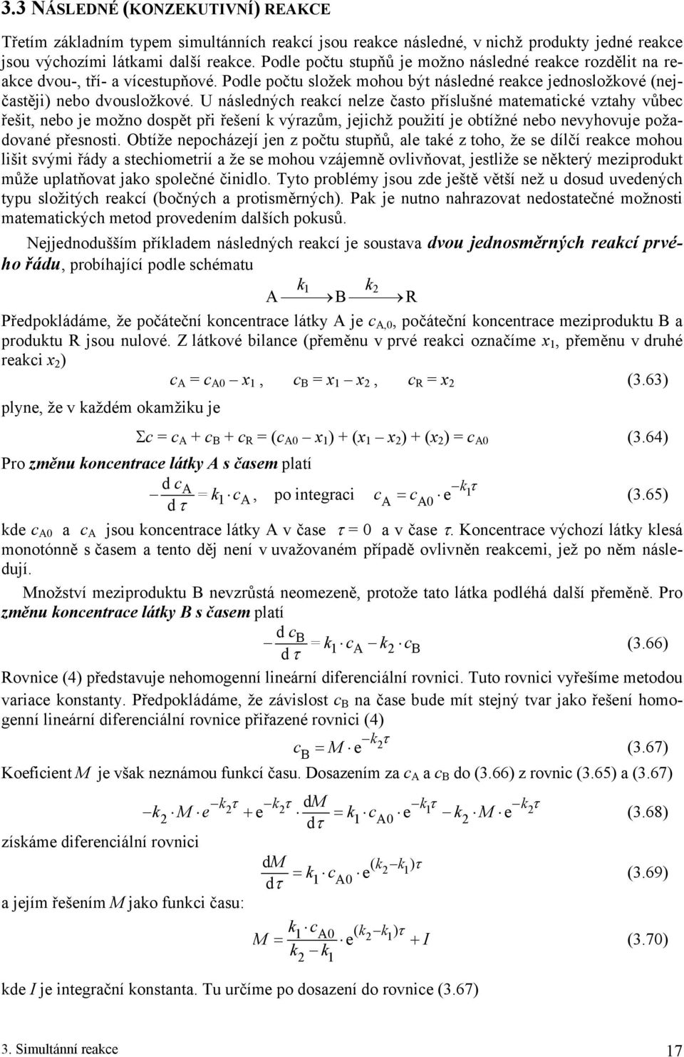 U náslenýh reaí nelze často příslušné matematé vztahy vůbe řešt, nebo je možno ospět př řešení výrazům, jejhž použtí je obtížné nebo nevyhovuje požaované přesnost.