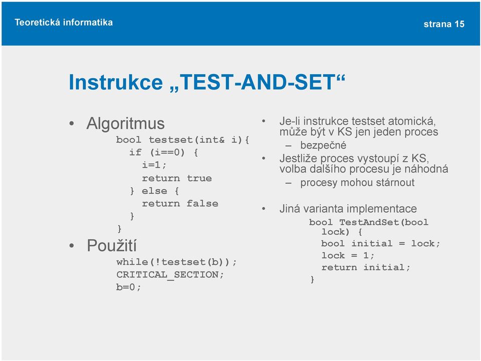 testset(b)); CRITICAL_SECTION; b=0; Je-li instrukce testset atomická, může být v KS jen jeden proces bezpečné