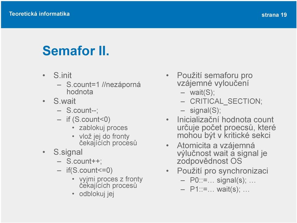 count<=0) vyjmi proces z fronty čekajících procesů odblokuj jej Použití semaforu pro vzájemné vyloučení wait(s);