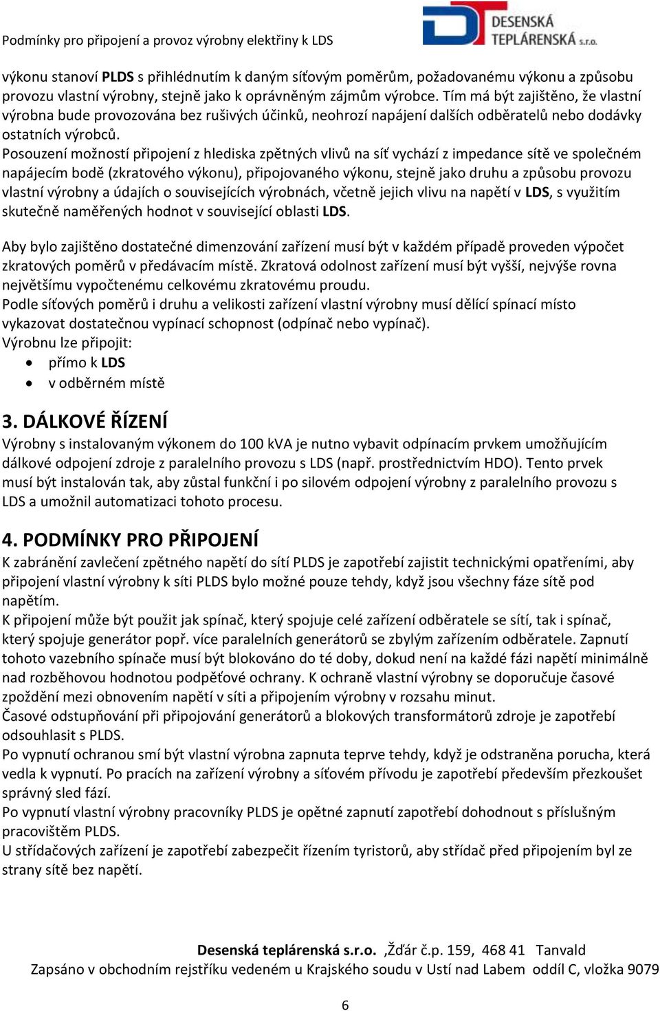 Posouzení možností připojení z hlediska zpětných vlivů na síť vychází z impedance sítě ve společném napájecím bodě (zkratového výkonu), připojovaného výkonu, stejně jako druhu a způsobu provozu