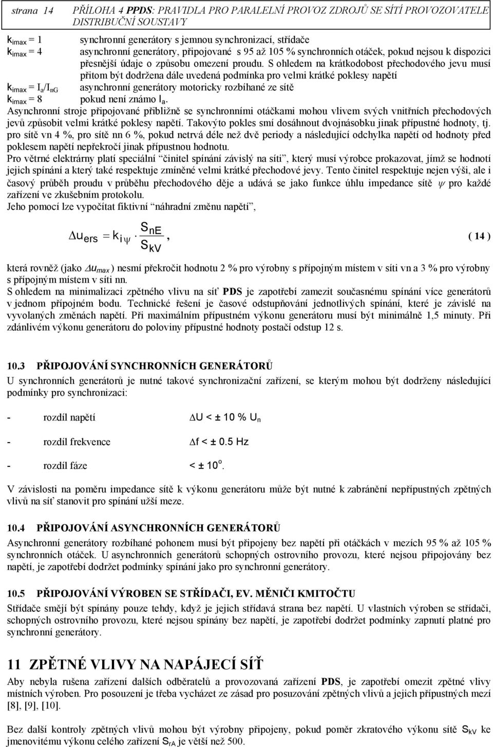 S ohledem na krátkodobost přechodového jevu musí přitom být dodržena dále uvedená podmínka pro velmi krátké poklesy napětí k imax = I a /I ng asynchronní generátory motoricky rozbíhané ze sítě k imax