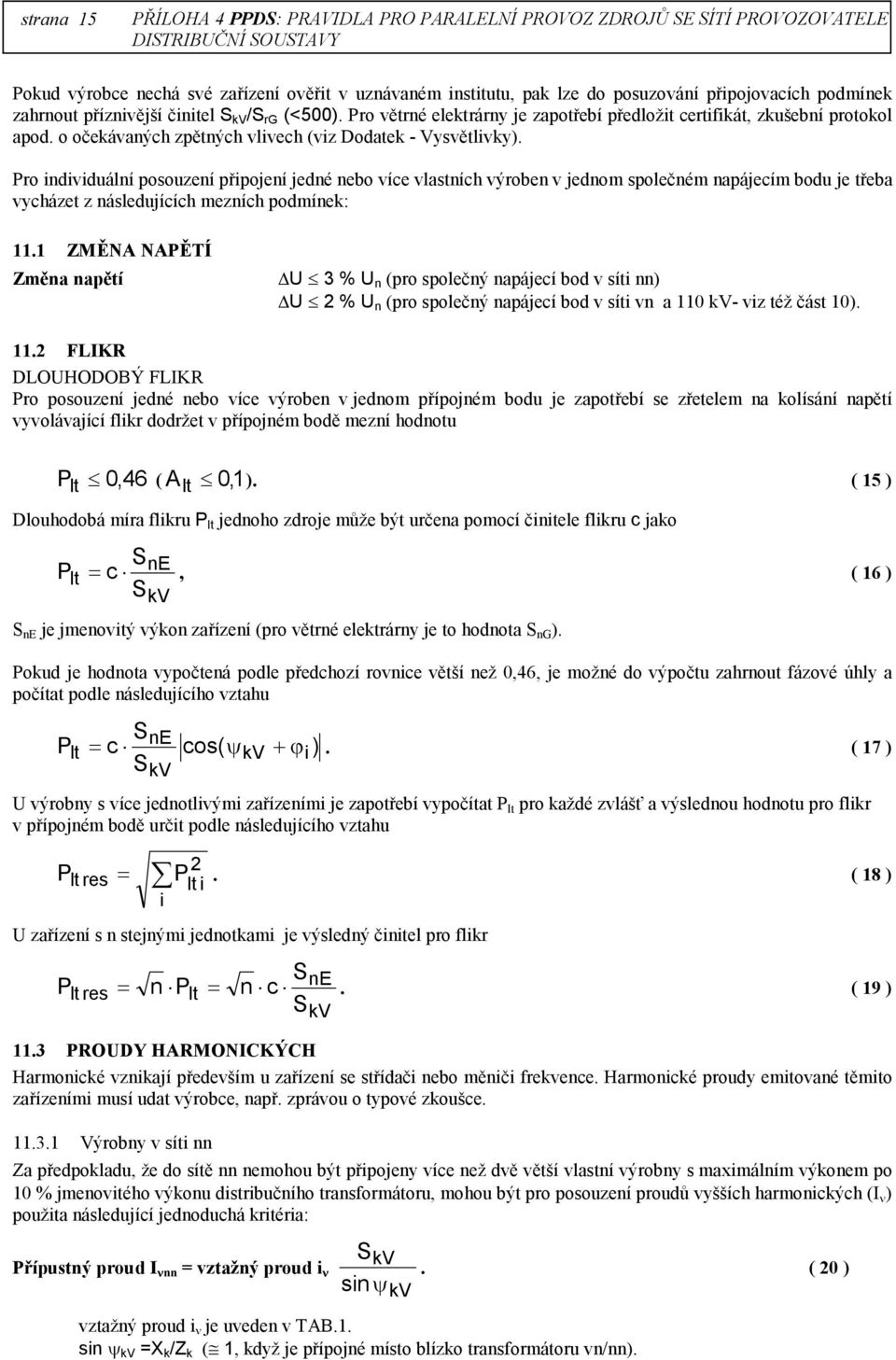 Pro individuální posouzení připojení jedné nebo více vlastních výroben v jednom společném napájecím bodu je třeba vycházet z následujících mezních podmínek: 11.