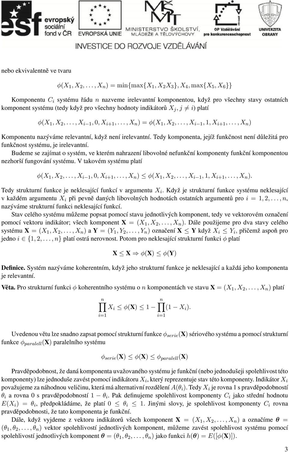 hodnoty indikátorů X j, j i) platí φ(x 1, X 2,..., X i 1, 0, X i+1,..., X n ) = φ(x 1, X 2,..., X i 1, 1, X i+1,..., X n ) Komponentu nazýváme relevantní, když není irelevantní.