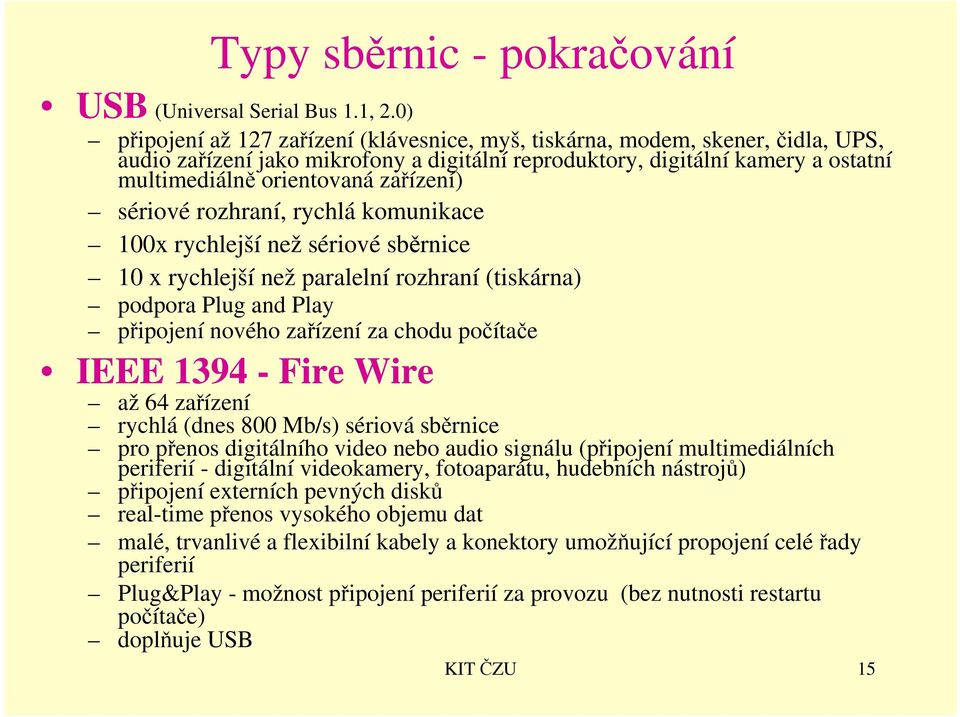 zařízení) sériové rozhraní, rychlá komunikace 100x rychlejší než sériové sběrnice 10 x rychlejší než paralelní rozhraní (tiskárna) podpora Plug and Play připojení nového zařízení za chodu počítače