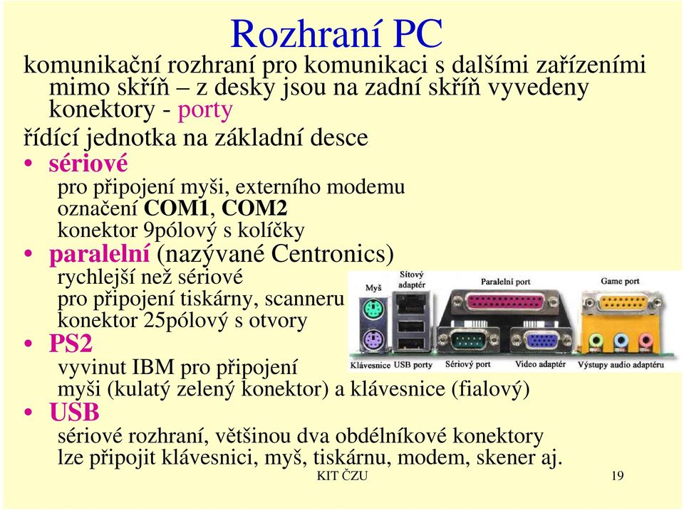 Centronics) rychlejší než sériové pro připojení tiskárny, scanneru konektor 25pólový s otvory PS2 vyvinut IBM pro připojení myši (kulatý zelený