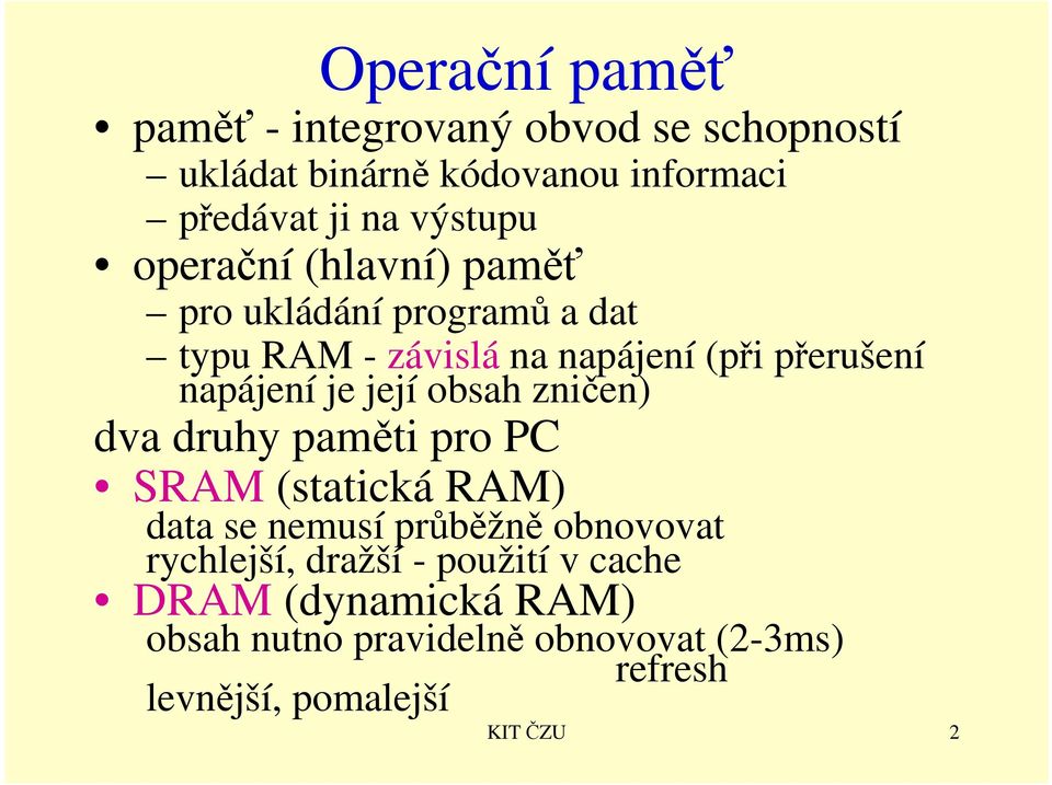 její obsah zničen) dva druhy paměti pro PC SRAM (statická RAM) data se nemusí průběžně obnovovat rychlejší,