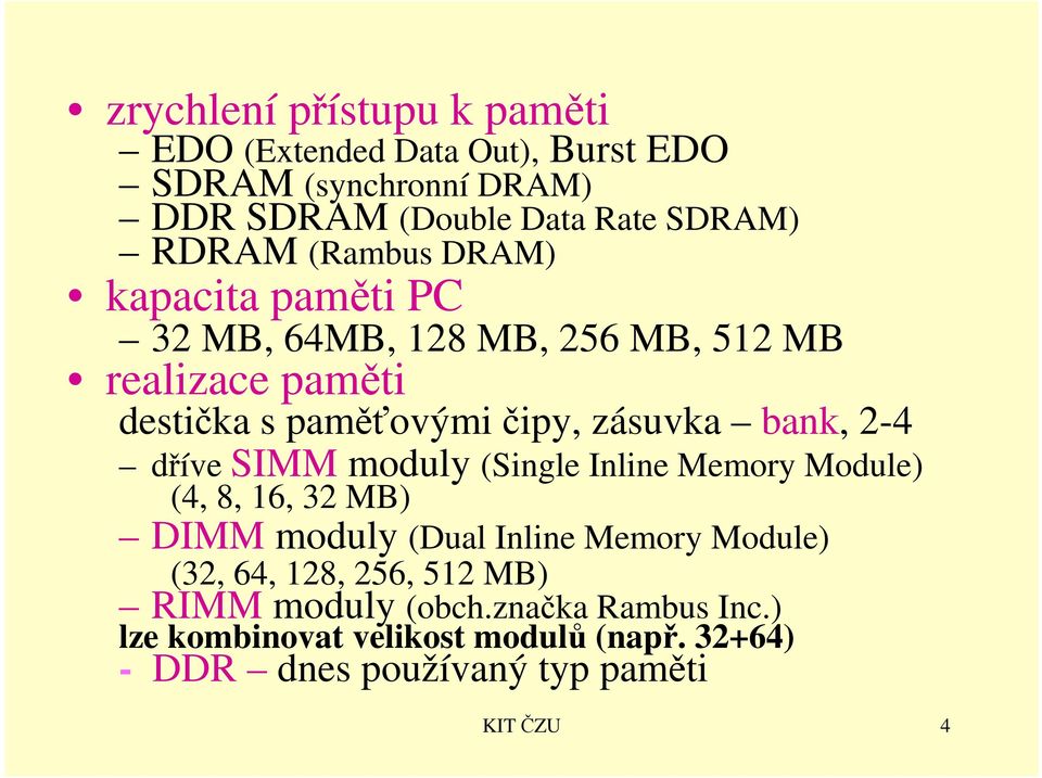 2-4 dříve SIMM moduly (Single Inline Memory Module) (4, 8, 16, 32 MB) DIMM moduly (Dual Inline Memory Module) (32, 64, 128, 256,
