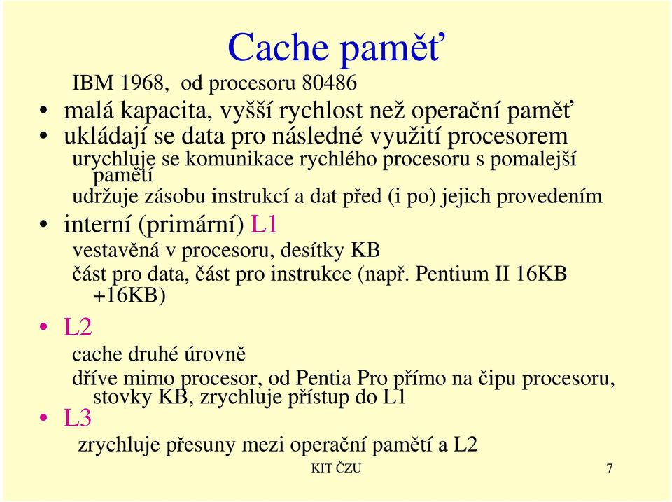 (primární) L1 vestavěná v procesoru, desítky KB část pro data, část pro instrukce (např.