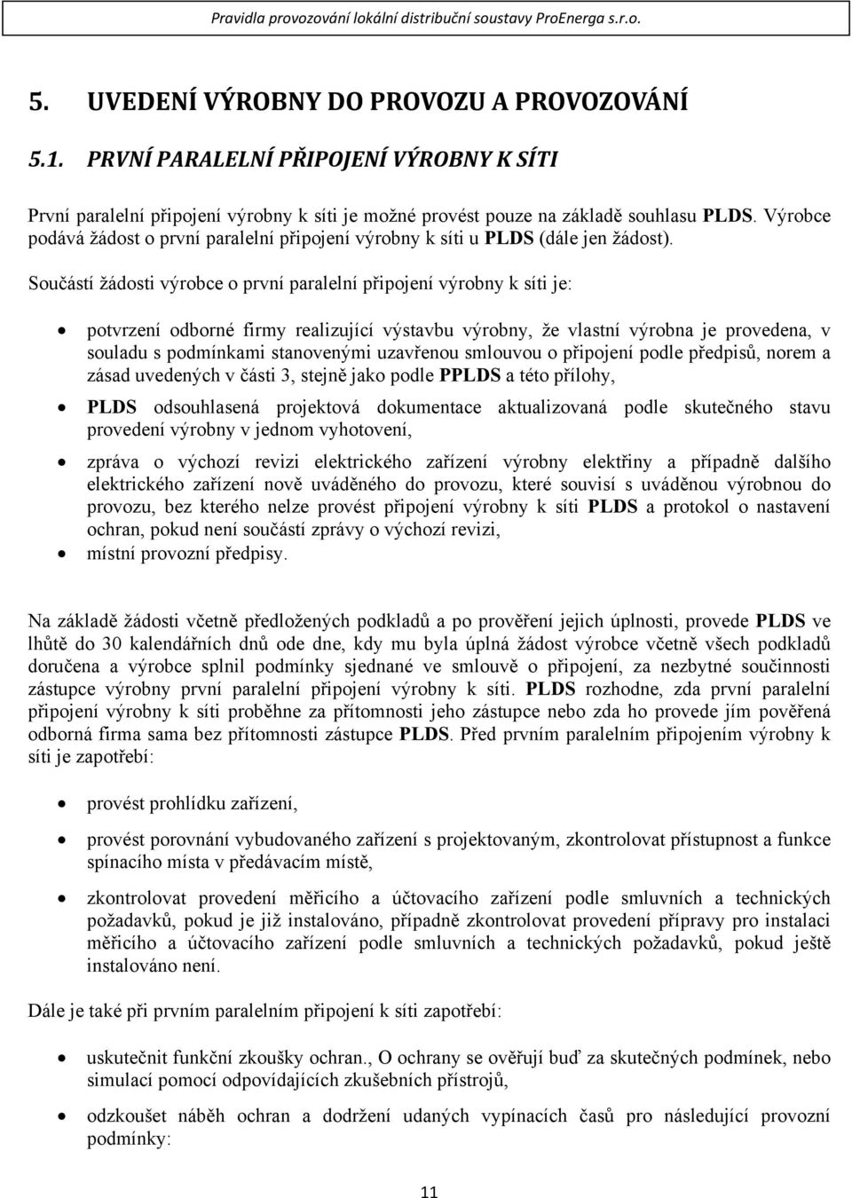 Součástí žádosti výrobce o první paralelní připojení výrobny k síti je: potvrzení odborné firmy realizující výstavbu výrobny, že vlastní výrobna je provedena, v souladu s podmínkami stanovenými