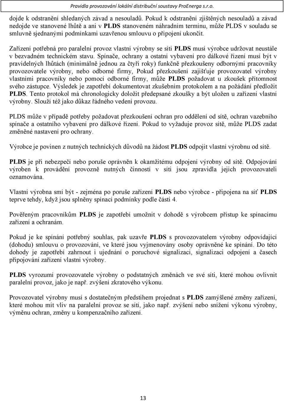 připojení ukončit. Zařízení potřebná pro paralelní provoz vlastní výrobny se síti PLDS musí výrobce udržovat neustále v bezvadném technickém stavu.