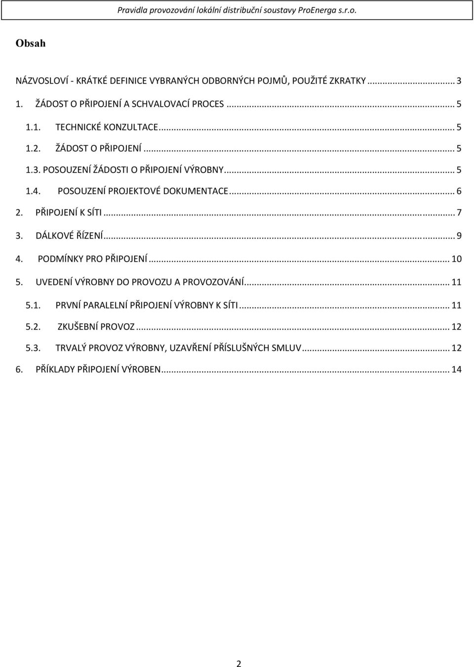 .. 7 3. DÁLKOVÉ ŘÍZENÍ... 9 4. PODMÍNKY PRO PŘIPOJENÍ... 10 5. UVEDENÍ VÝROBNY DO PROVOZU A PROVOZOVÁNÍ... 11 5.1. PRVNÍ PARALELNÍ PŘIPOJENÍ VÝROBNY K SÍTI.