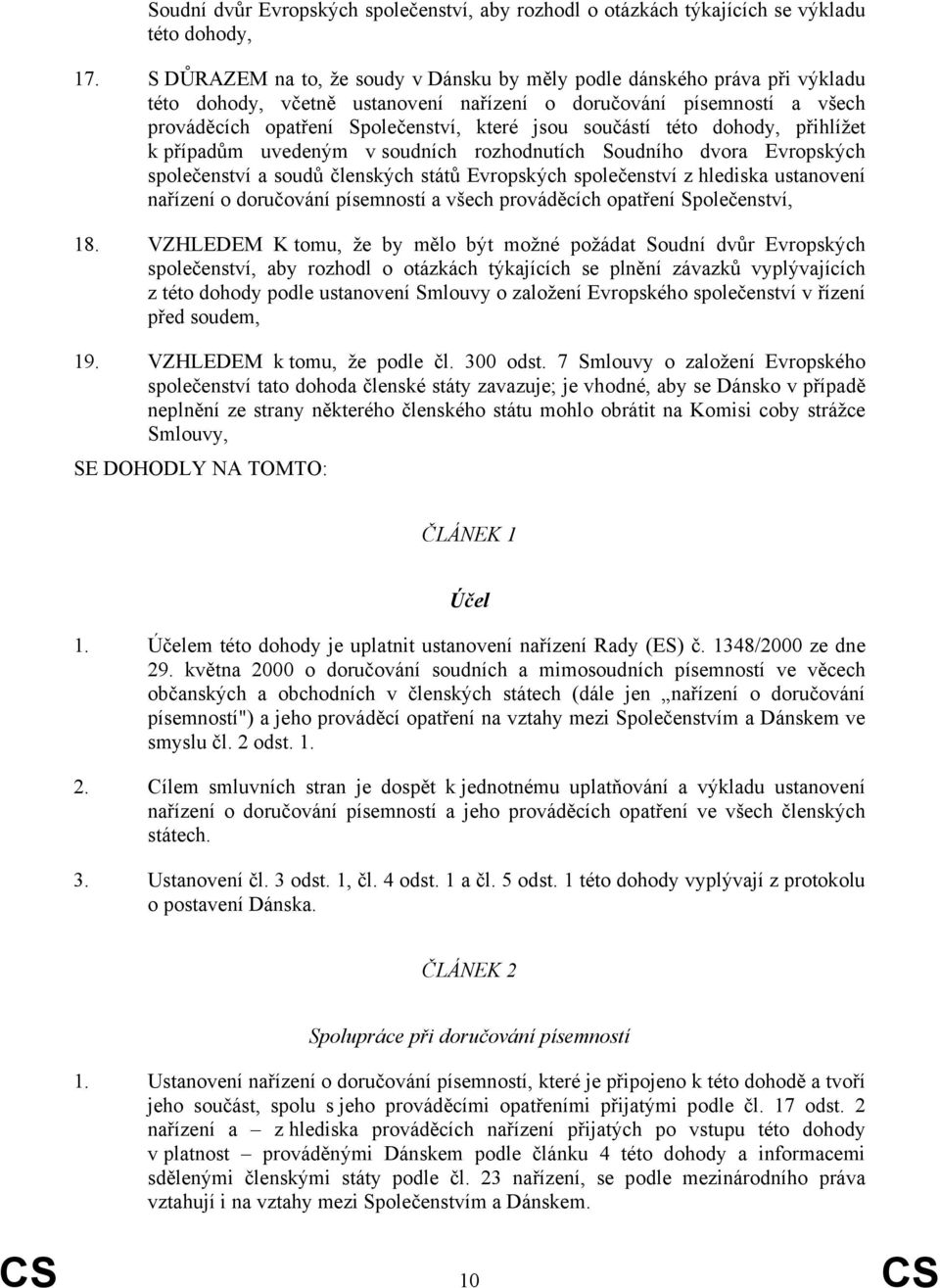 součástí této dohody, přihlížet k případům uvedeným v soudních rozhodnutích Soudního dvora Evropských společenství a soudů členských států Evropských společenství z hlediska ustanovení nařízení o