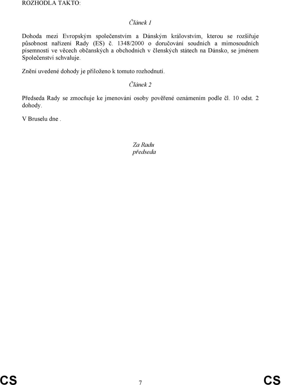 1348/2000 o doručování soudních a mimosoudních písemností ve věcech občanských a obchodních v členských státech na Dánsko,