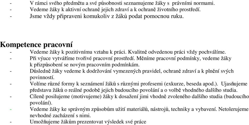 - Při výuce vytváříme tvořivé pracovní prostředí. Měníme pracovní podmínky, vedeme žáky k přizpůsobení se novým pracovním podmínkám.