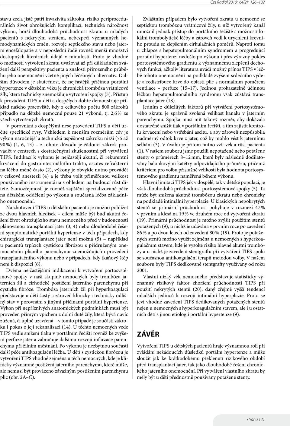 Proto je vhodné o možnosti vytvoření zkratu uvažovat až při důkladném zvážení další perspektivy pacienta a znalosti přirozeného průběhu jeho onemocnění včetně jiných léčebných alternativ.