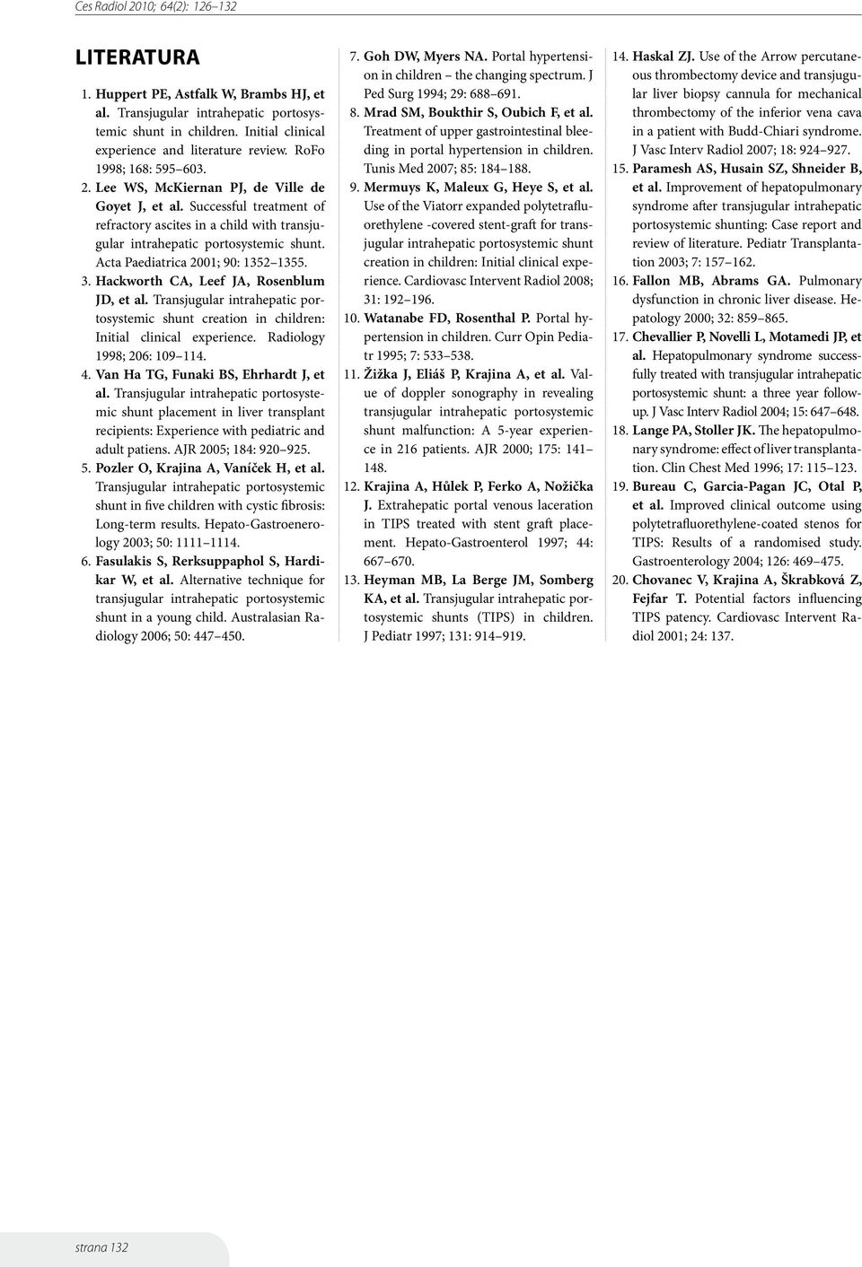 Hackworth CA, Leef JA, Rosenblum JD, et al. Transjugular intrahepatic portosystemic shunt creation in children: Initial clinical experience. Radiology 1998; 206: 109 114. 4.