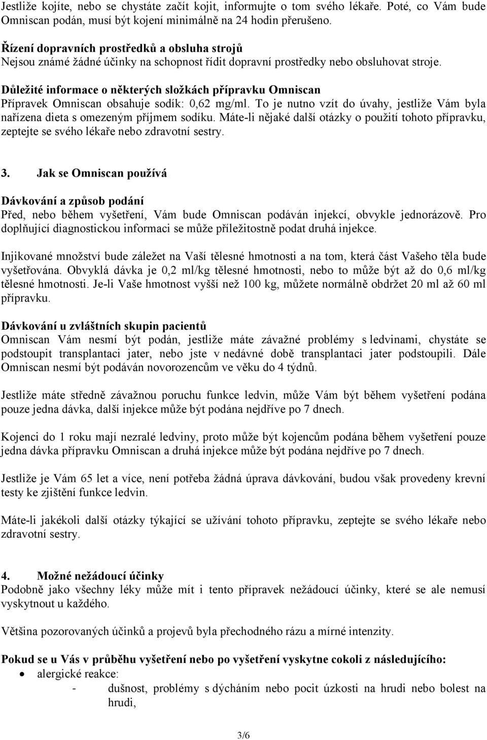 Důležité informace o některých složkách přípravku Omniscan Přípravek Omniscan obsahuje sodík: 0,62 mg/ml. To je nutno vzít do úvahy, jestliže Vám byla nařízena dieta s omezeným příjmem sodíku.