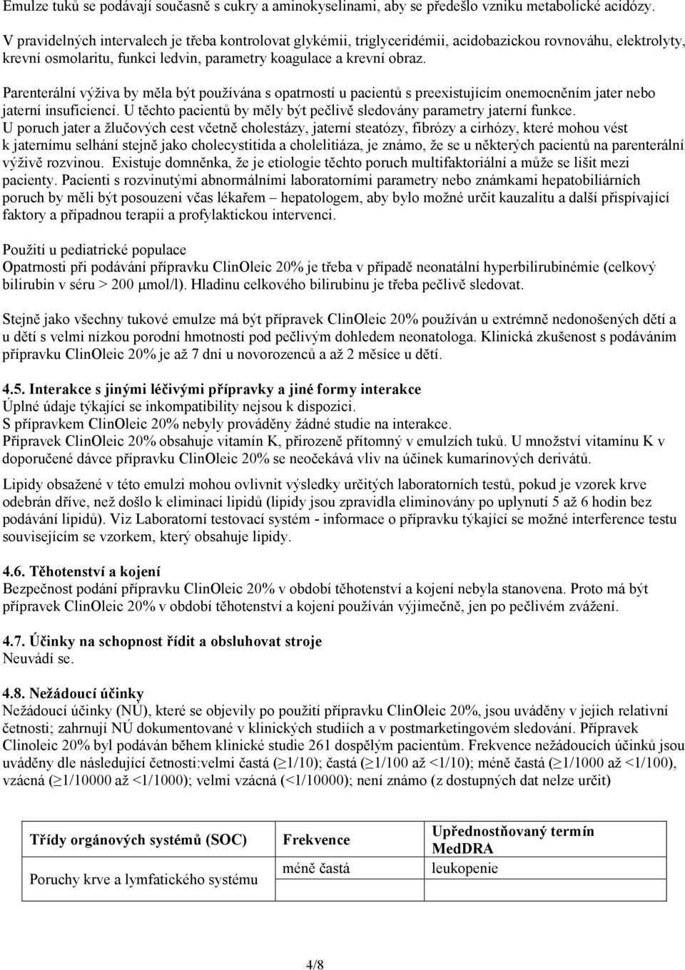Parenterální výživa by měla být používána s opatrností u pacientů s preexistujícím onemocněním jater nebo jaterní insuficiencí.