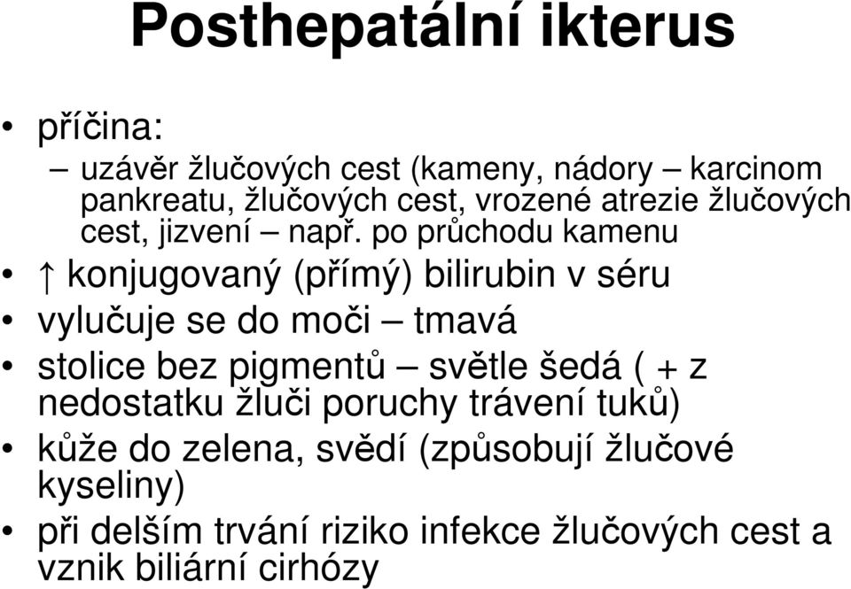 po průchodu kamenu konjugovaný (přímý) bilirubin v séru vylučuje se do moči tmavá stolice bez pigmentů