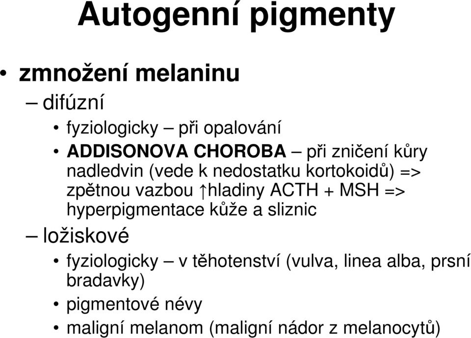 hladiny ACTH + MSH => hyperpigmentace kůže a sliznic ložiskové fyziologicky v