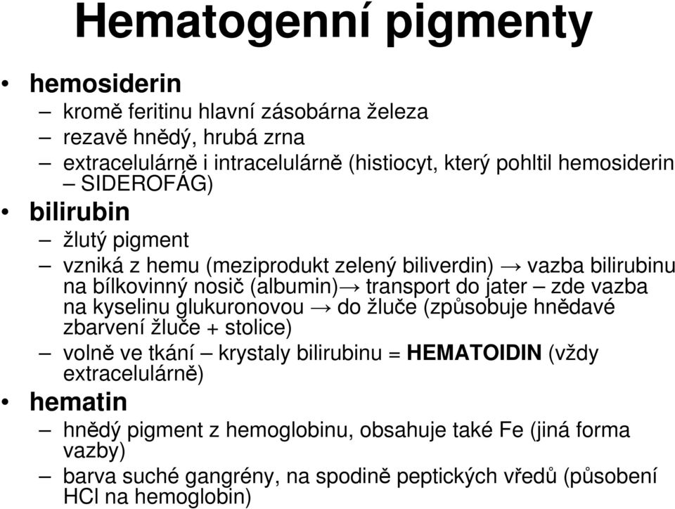 jater zde vazba na kyselinu glukuronovou do žluče (způsobuje hnědavé zbarvení žluče + stolice) volně ve tkání krystaly bilirubinu = HEMATOIDIN (vždy