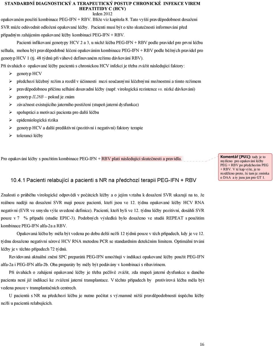 Pacienti infikovaní genotypy HCV 2 a 3, u nichž léčba PEG-IFN + RBV podle pravidel pro první léčbu selhala, mohou být pravděpodobně léčeni opakováním kombinace PEG-IFN + RBV podle běžných pravidel