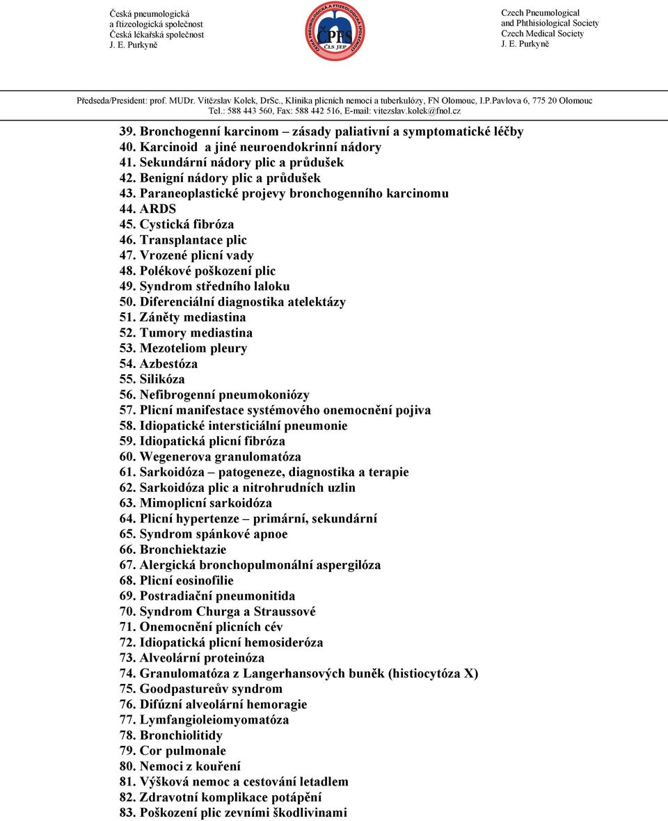 Diferenciální diagnostika atelektázy 51. Záněty mediastina 52. Tumory mediastina 53. Mezoteliom pleury 54. Azbestóza 55. Silikóza 56. Nefibrogenní pneumokoniózy 57.