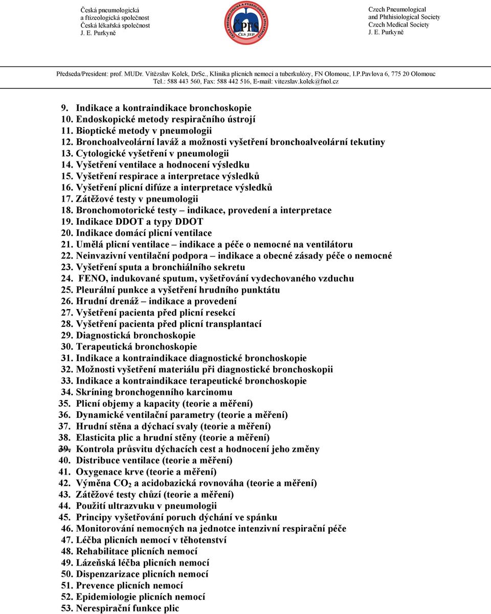 Vyšetření respirace a interpretace výsledků 16. Vyšetření plicní difúze a interpretace výsledků 17. Zátěžové testy v pneumologii 18. Bronchomotorické testy indikace, provedení a interpretace 19.