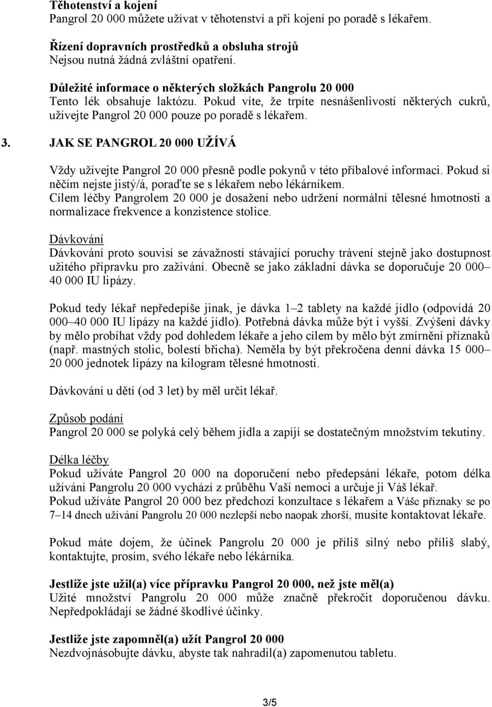 JAK SE PANGROL 20 000 UŽÍVÁ Vždy užívejte Pangrol 20 000 přesně podle pokynů v této příbalové informaci. Pokud si něčím nejste jistý/á, poraďte se s lékařem nebo lékárníkem.