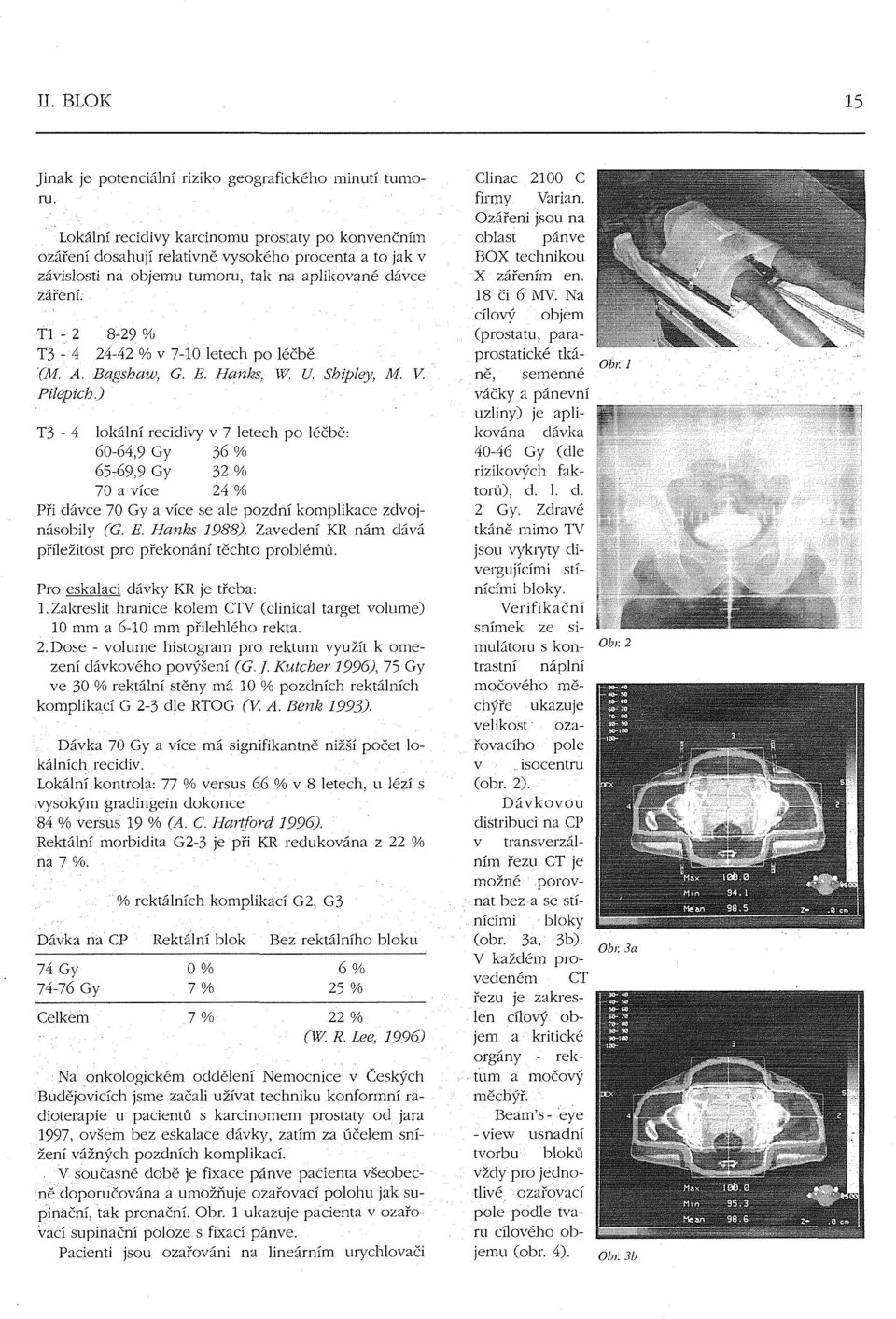 TI - 2 8-29 % T3-4 24-42 % v 7-10 letech po léčbě (M. A. Bagshaw, G. E. Hanks, W. U. Shipley, M. V. Pílepich.