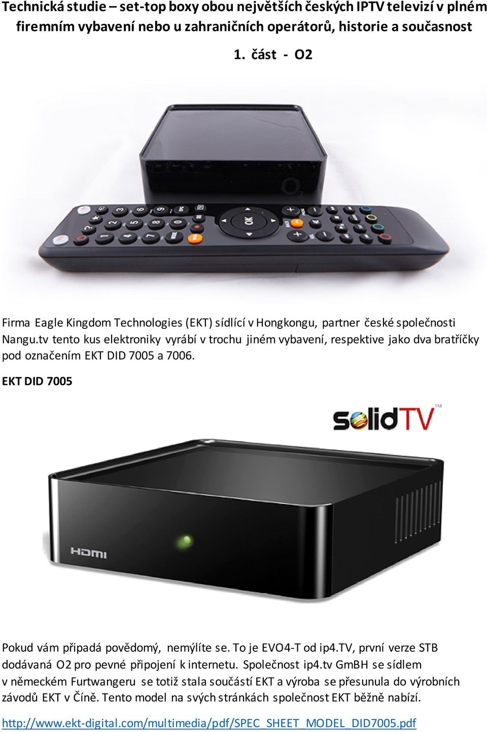 tv tento kus elektroniky vyrábí v trochu jiném vybavení, respektive jako dva bratříčky pod označením EKT DID 7005 a 7006. EKT DID 7005 Pokud vám připadá povědomý, nemýlíte se. To je EVO4-T od ip4.
