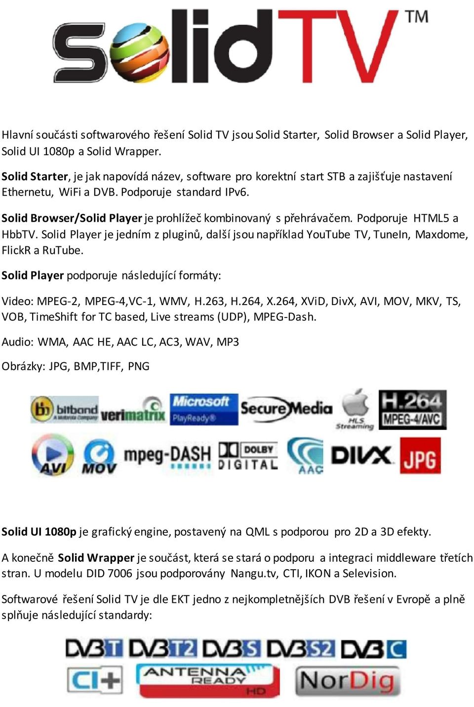 Solid Browser/Solid Player je prohlížeč kombinovaný s přehrávačem. Podporuje HTML5 a HbbTV. Solid Player je jedním z pluginů, další jsou například YouTube TV, TuneIn, Maxdome, FlickR a RuTube.