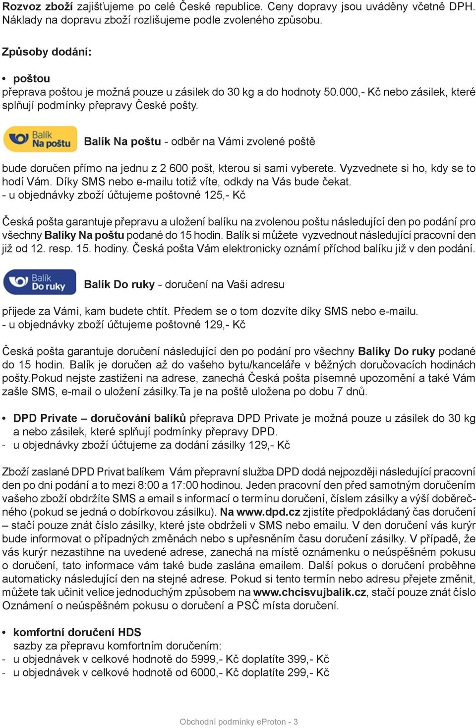 Balík Na poštu - odběr na Vámi zvolené poště bude doručen přímo na jednu z 2 600 pošt, kterou si sami vyberete. Vyzvednete si ho, kdy se to hodí Vám.