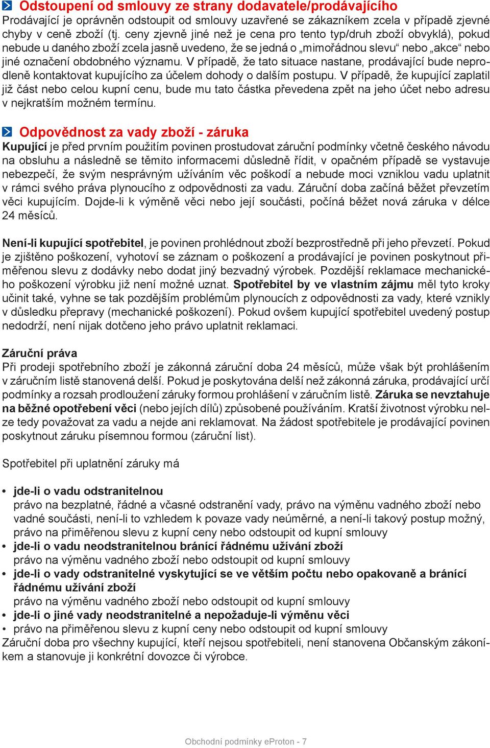 V případě, že tato situace nastane, prodávající bude neprodleně kontaktovat kupujícího za účelem dohody o dalším postupu.