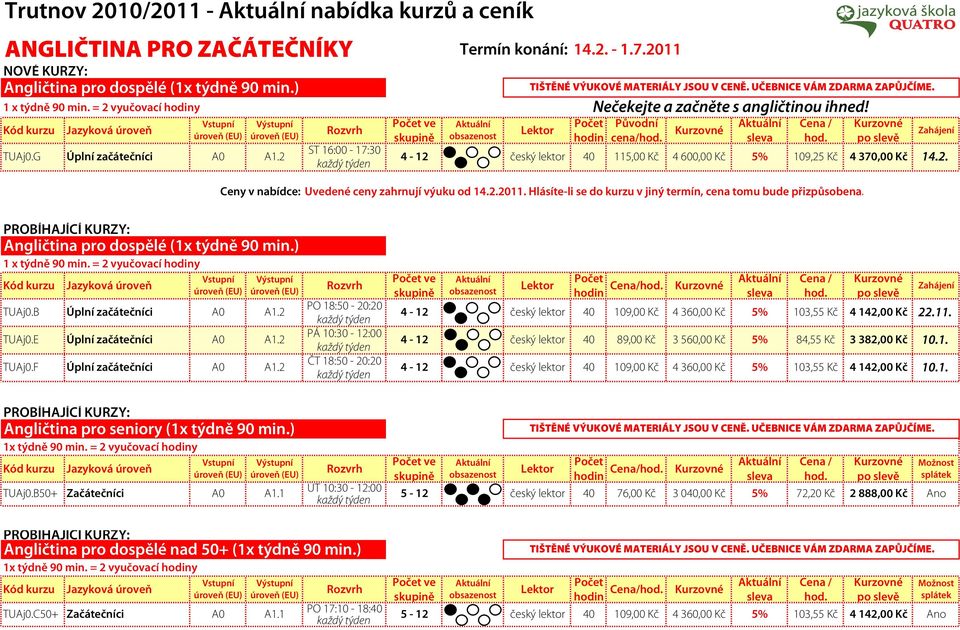 Hlásíte-li se do kurzu v jiný termín, cena tomu bude přizpůsobena. 4 370,00 Kč Zahájení 14.2. Angličtina pro dospělé (1x týdně 90 min.) 1 x týdně 90 min. = 2 vyučovací y ve Cena/ TUAj0.