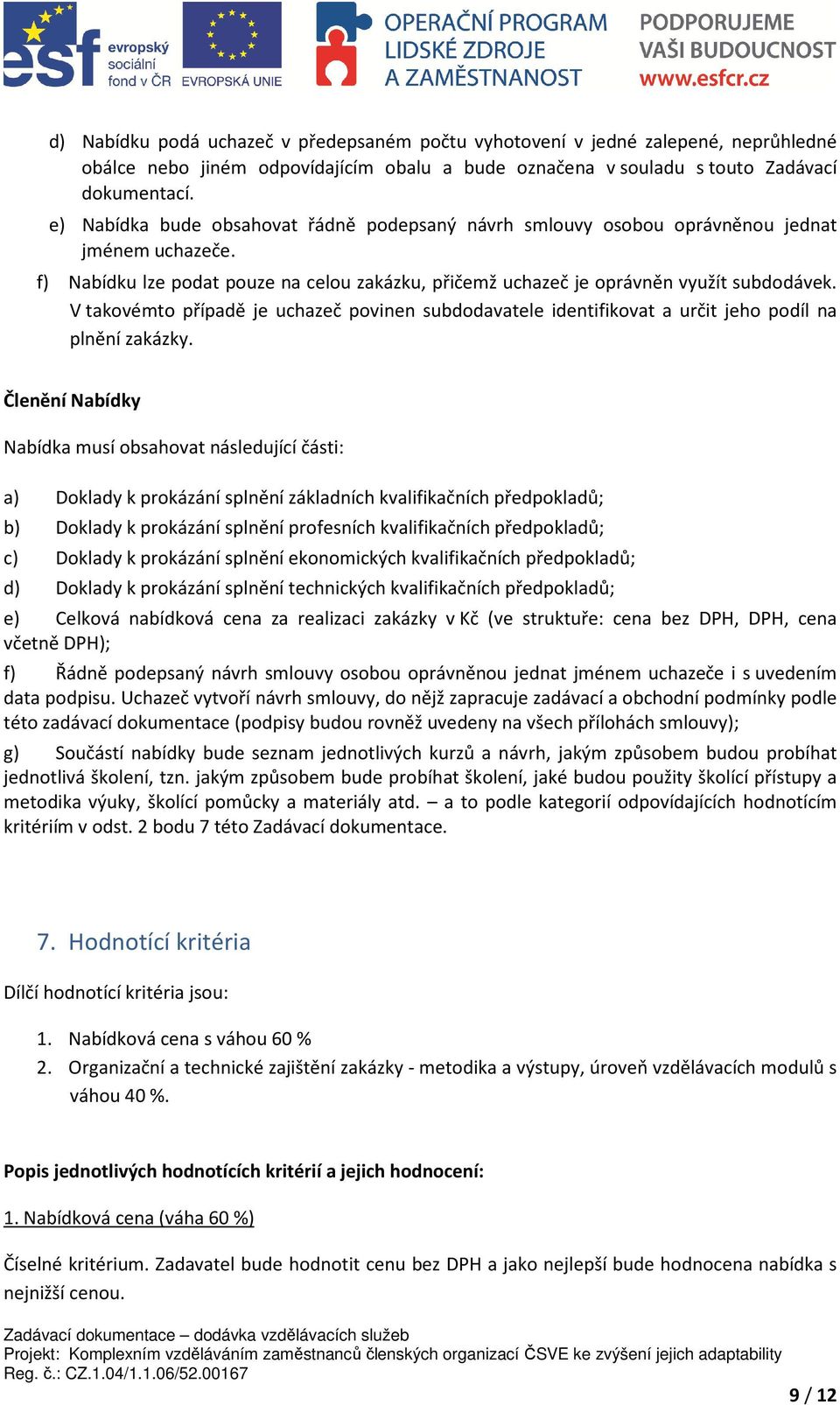 V takovémto případě je uchazeč povinen subdodavatele identifikovat a určit jeho podíl na plnění zakázky.