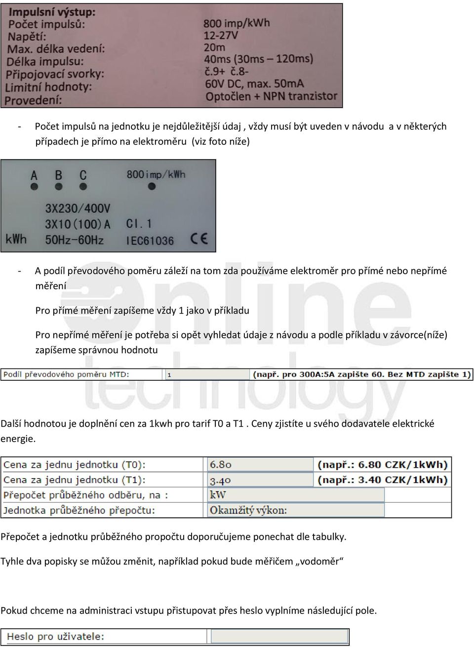 závorce(níže) zapíšeme správnou hodnotu Další hodnotou je doplnění cen za 1kwh pro tarif T0 a T1. Ceny zjistíte u svého dodavatele elektrické energie.