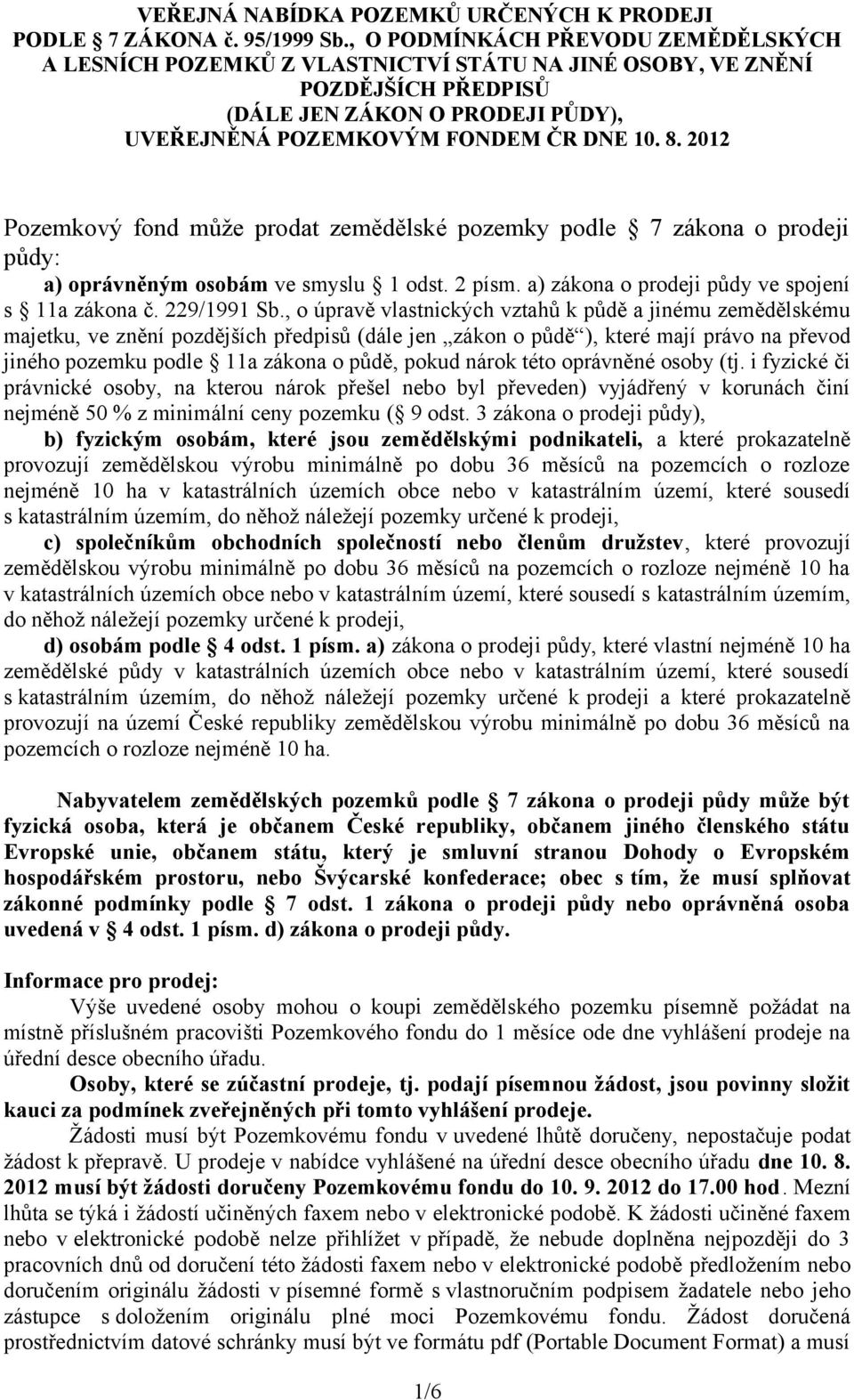 2012 Pozemkový fond může prodat zemědělské pozemky podle 7 zákona o prodeji půdy: a) oprávněným osobám ve smyslu 1 odst. 2 písm. a) zákona o prodeji půdy ve spojení s 11a zákona č. 229/1991 Sb.