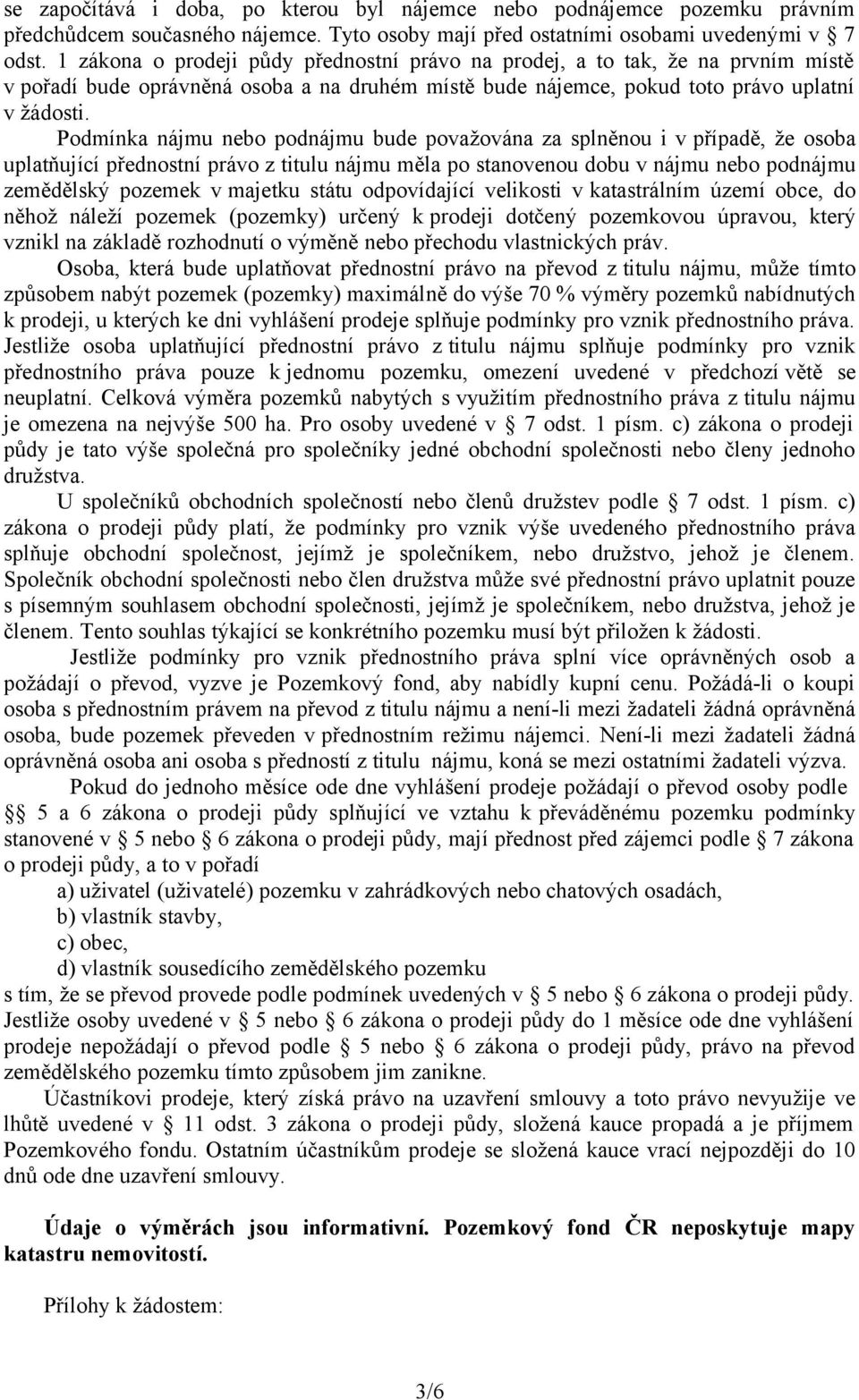 Podmínka nájmu nebo podnájmu bude považována za splněnou i v případě, že osoba uplatňující přednostní právo z titulu nájmu měla po stanovenou dobu v nájmu nebo podnájmu zemědělský pozemek v majetku