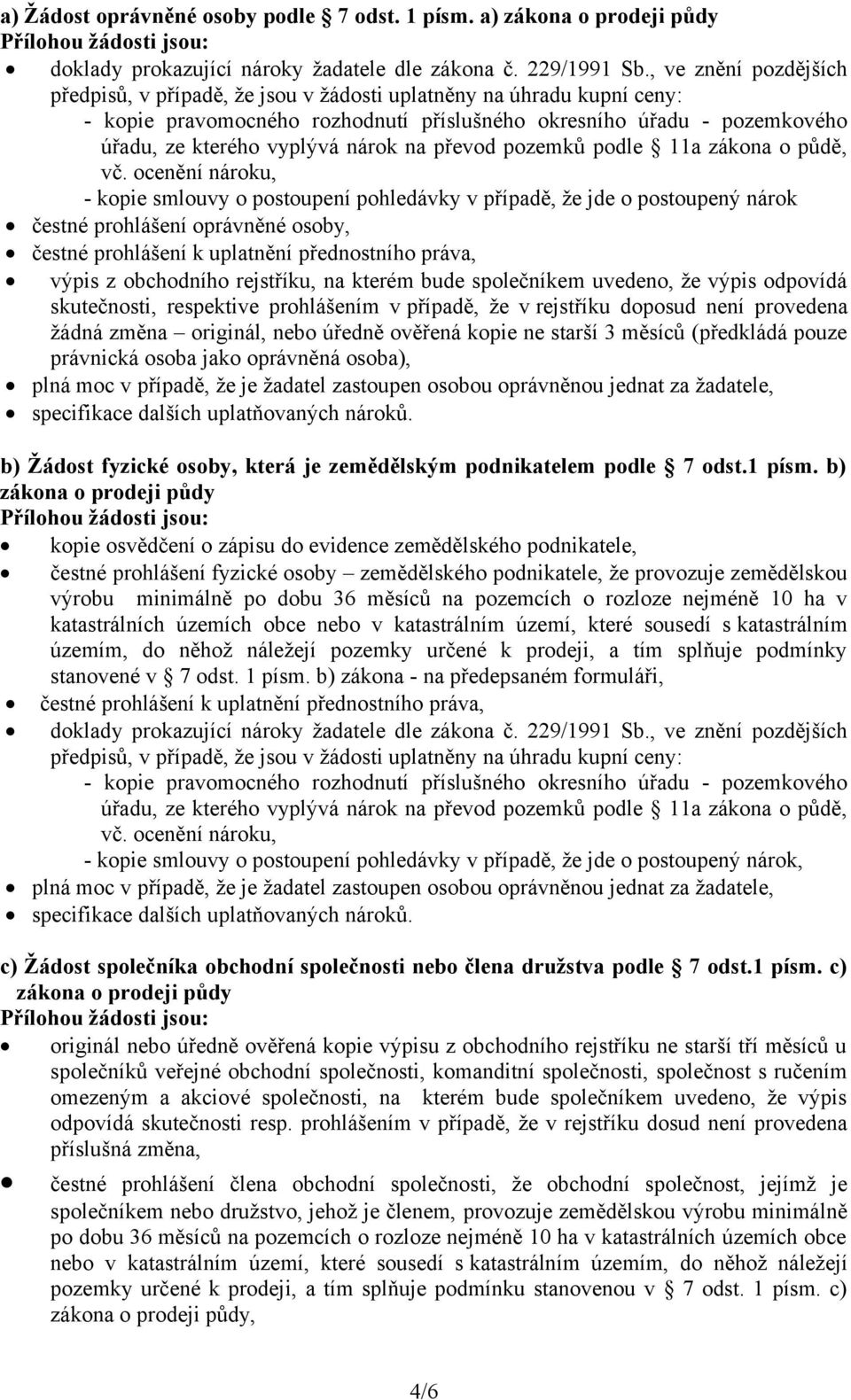 ocenění nároku, - kopie smlouvy o postoupení pohledávky v případě, že jde o postoupený nárok čestné prohlášení oprávněné osoby, čestné prohlášení k uplatnění přednostního práva, výpis z obchodního