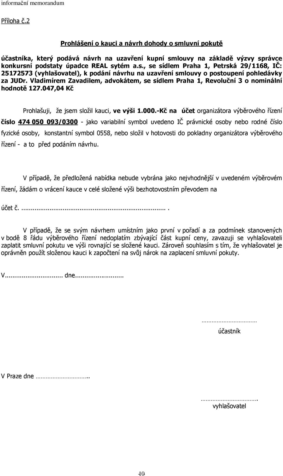 -Kč na účet organizátora výběrového řízení číslo 474 050 093/0300 - jako variabilní symbol uvedeno IČ právnické osoby nebo rodné číslo fyzické osoby, konstantní symbol 0558, nebo složil v hotovosti