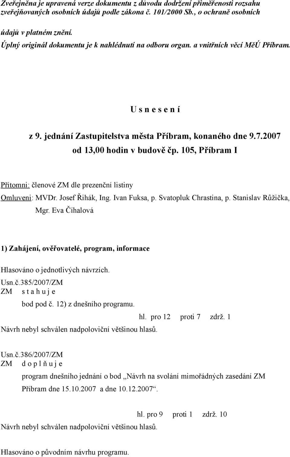 105, Příbram I Přítomni: členové ZM dle prezenční listiny Omluveni: MVDr. Josef Řihák, Ing. Ivan Fuksa, p. Svatopluk Chrastina, p. Stanislav Růžička, Mgr.