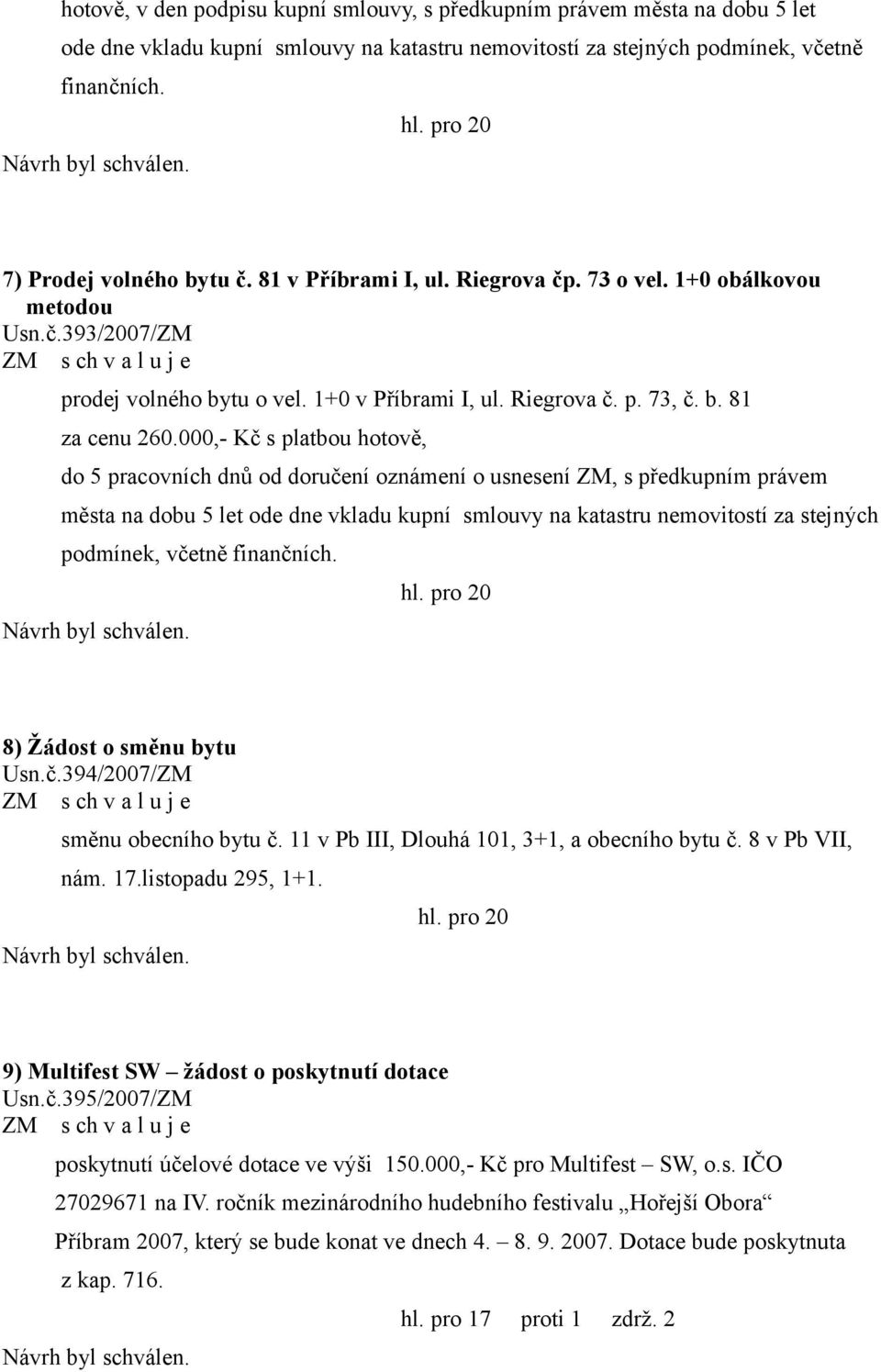 000,- Kč s platbou hotově, do 5 pracovních dnů od doručení oznámení o usnesení ZM, s předkupním právem města na dobu 5 let ode dne vkladu kupní smlouvy na katastru nemovitostí za stejných podmínek,