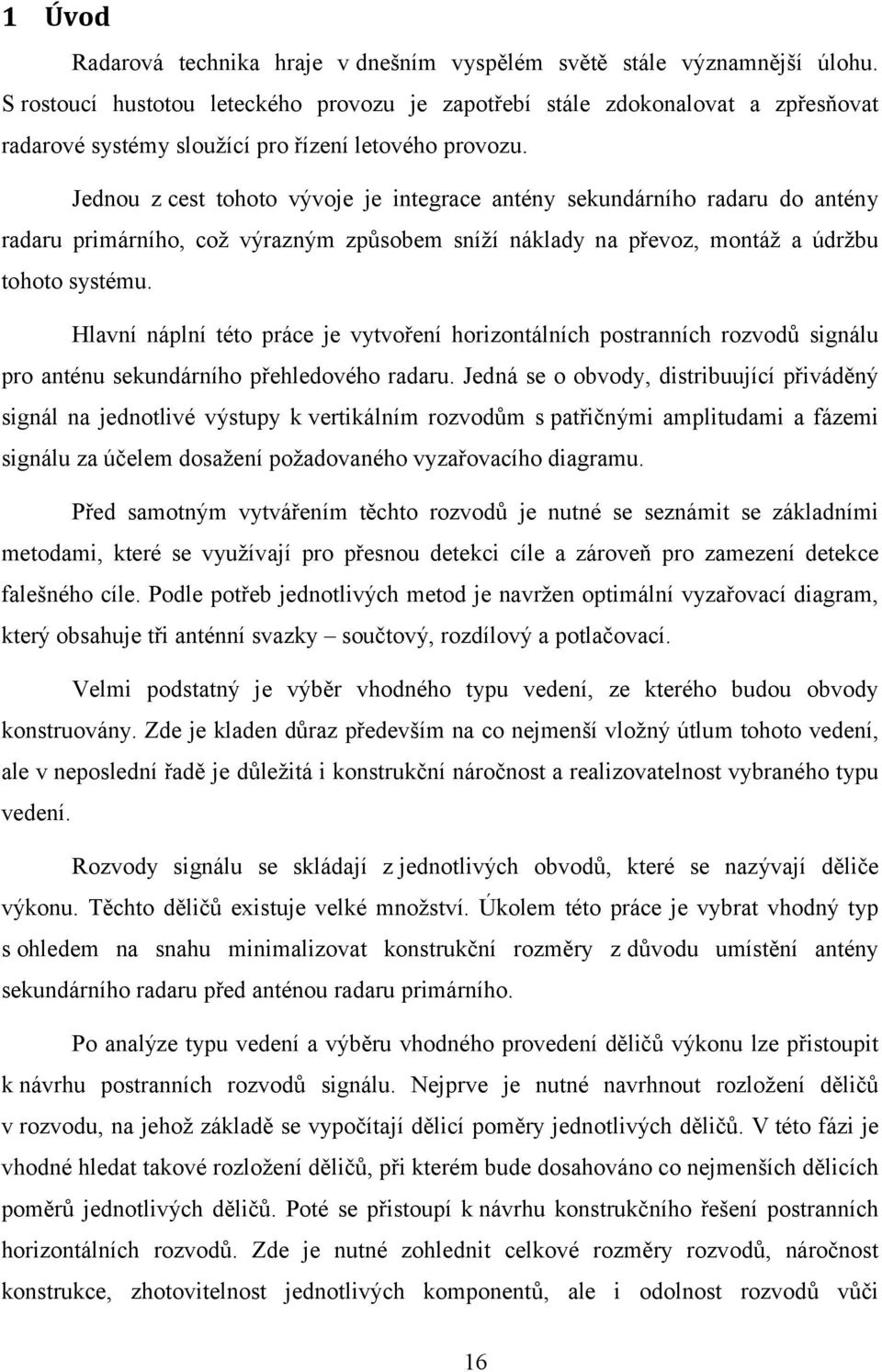 Jednou z cest tohoto vývoje je integrace antény sekundárního radaru do antény radaru primárního, což výrazným způsobem sníží náklady na převoz, montáž a údržbu tohoto systému.