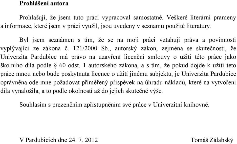 , autorský zákon, zejména se skutečností, že Univerzita Pardubice má právo na uzavření licenční smlouvy o užití této práce jako školního díla podle 60 odst.