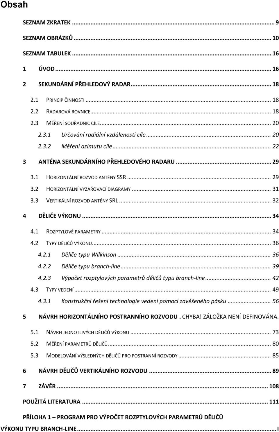 .. 31 3.3 VERTIKÁLNÍ ROZVOD ANTÉNY SRL... 32 DĚLIČE VÝKONU... 34 4.1 ROZPTYLOVÉ PARAMETRY... 34 4.2 TYPY DĚLIČŮ VÝKONU... 36 4.2.1 Děliče typu Wilkinson... 36 4.2.2 Děliče typu branch-line... 39 4.2.3 Výpočet rozptylových parametrů děličů typu branch-line.
